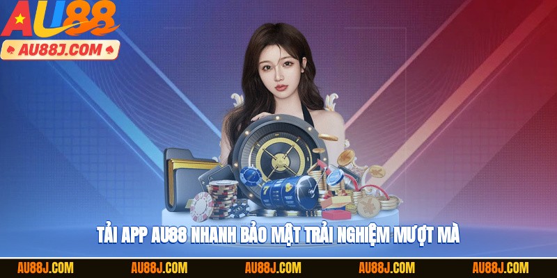 Tải app AU88 nhanh, bảo mật, trải nghiệm mượt mà
